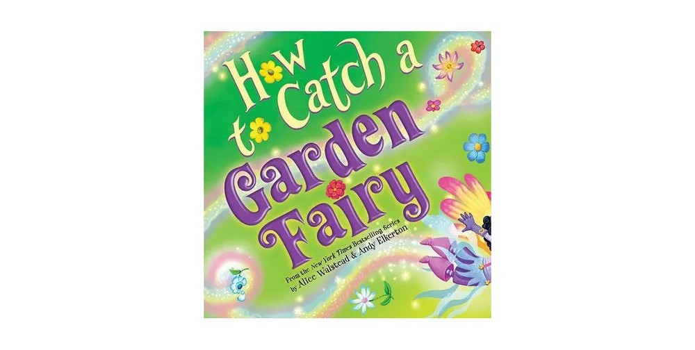 How to Catch a Garden Fairy (How to Catch... Series) by Alice Walstead