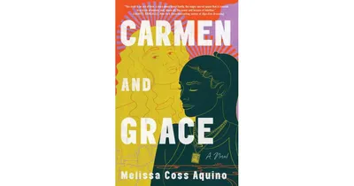 Carmen and Grace: A Novel by Melissa Coss Aquino