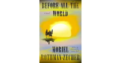 Before All the World: A Novel by Moriel Rothman