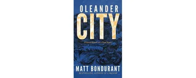 Oleander City: A Novel Based on a True Story by Matt Bondurant