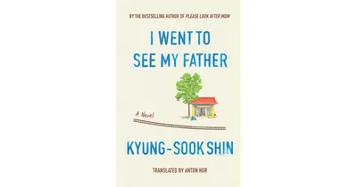 I Went To See My Father: A Novel by Kyung