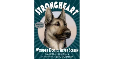 Strongheart: Wonder Dog of the Silver Screen by Candace Fleming