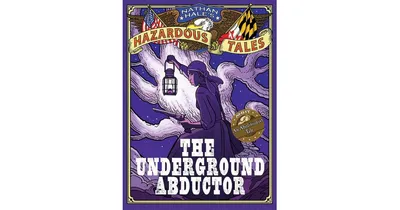 The Underground Abductor: An Abolitionist Tale about Harriet Tubman (Nathan Hale's Hazardous Tales Series #5) by Nathan Hale