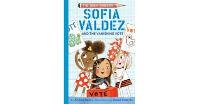 Sofia Valdez and the Vanishing Vote (The Questioneers Series) by Andrea Beaty