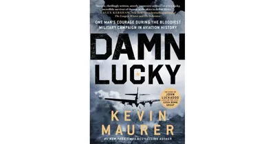 Damn Lucky- One Man's Courage During the Bloodiest Military Campaign in Aviation History