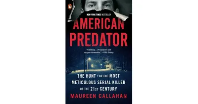 American Predator- The Hunt for the Most Meticulous Serial Killer of the 21st Century by Maureen Callahan