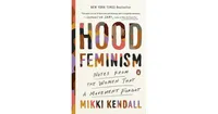 Hood Feminism- Notes from the Women That a Movement Forgot by Mikki Kendall