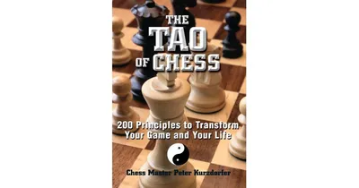 The Tao Of Chess- 200 Principles to Transform Your Game and Your Life by Peter Kurzdorfer