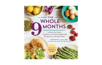 The Whole 9 Months- A Week-By-Week Pregnancy Nutrition Guide with Recipes for a Healthy Start by Dana Angelo White Ms Rd