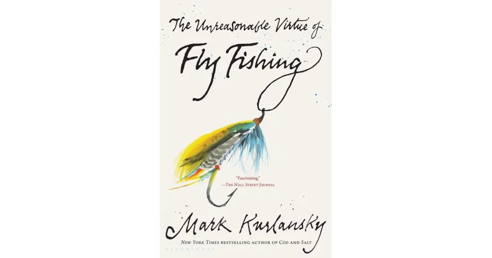 Barnes & Noble The Unreasonable Virtue of Fly Fishing by Mark Kurlansky