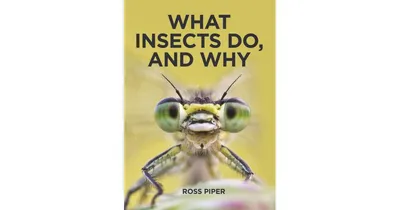 What Insects Do, and Why by Ross Piper
