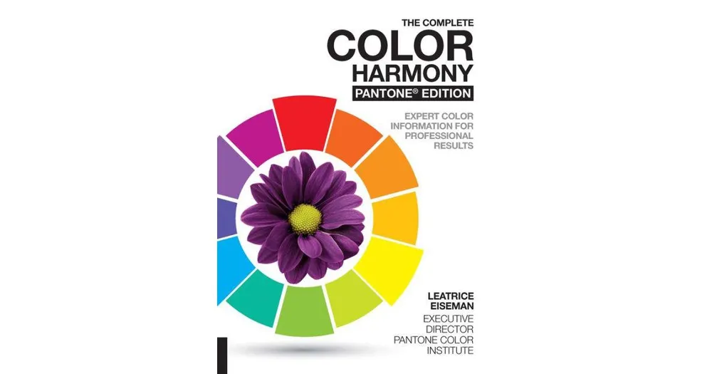 The Complete Color Harmony, Pantone Edition, Expert Color Information for Professional Results by Leatrice Eiseman