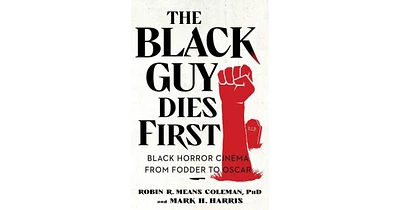 The Black Guy Dies First- Black Horror Cinema from Fodder to Oscar by Robin R. Means Coleman
