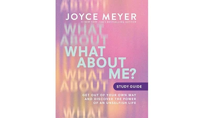 Barnes & Noble What About Me? Study Guide: Get Out of Your Own Way and Discover the Power of an Unselfish Life by Joyce Meyer