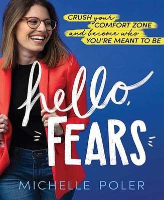 Hello, Fears, Crush Your Comfort Zone and Become Who You're Meant to Be by Michelle Poler