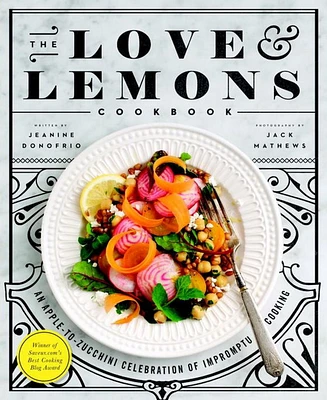 The Love and Lemons Cookbook, An Apple-to-Zucchini Celebration of Impromptu Cooking by Jeanine Donofrio