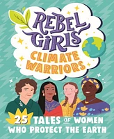 Rebel Girls Climate Warriors: 25 Tales of Women Who Protect the Earth by Rebel Girls