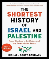 The Shortest History of Israel and Palestine- From Zionism to Intifadas and the Struggle for Peace by Michael Scott-Baumann