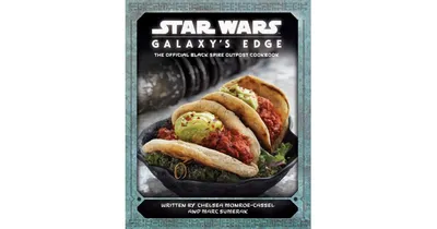 Star Wars -Galaxy's Edge -The Official Black Spire Outpost Cookbook by Chelsea Monroe
