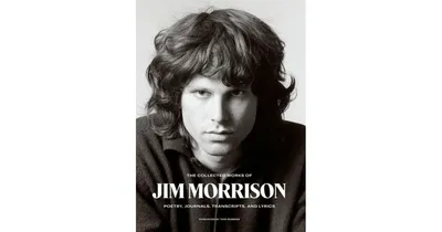 The Collected Works of Jim Morrison: Poetry, Journals, Transcripts, and Lyrics by Jim Morrison