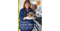 Cook Like a Pro: Recipes and Tips for Home Cooks: A Barefoot Contessa Cookbook by Ina Garten