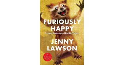 Furiously Happy: A Funny Book about Horrible Things by Jenny Lawson