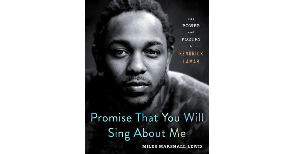 Barnes & Noble Promise That You Will Sing About Me: The Power and Poetry of  Kendrick Lamar by Miles Marshall Lewis