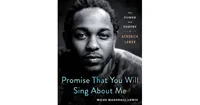 Promise That You Will Sing About Me: The Power and Poetry of Kendrick Lamar by Miles Marshall Lewis