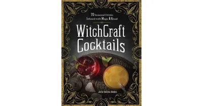 WitchCraft Cocktails: 70 Seasonal Drinks Infused with Magic & Ritual by Julia Halina Hadas