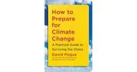 How to Prepare for Climate Change: A Practical Guide to Surviving the Chaos by David Pogue