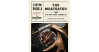 The MeatEater Fish and Game Cookbook: Recipes and Techniques for Every Hunter and Angler by Steven Rinella