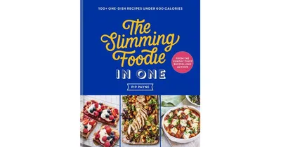 The Slimming Foodie in One: 100+ one-dish recipes under 600 calories by Pip Payne