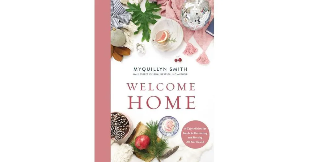 Welcome Home: A Cozy Minimalist Guide to Decorating and Hosting All Year Round by Myquillyn Smith