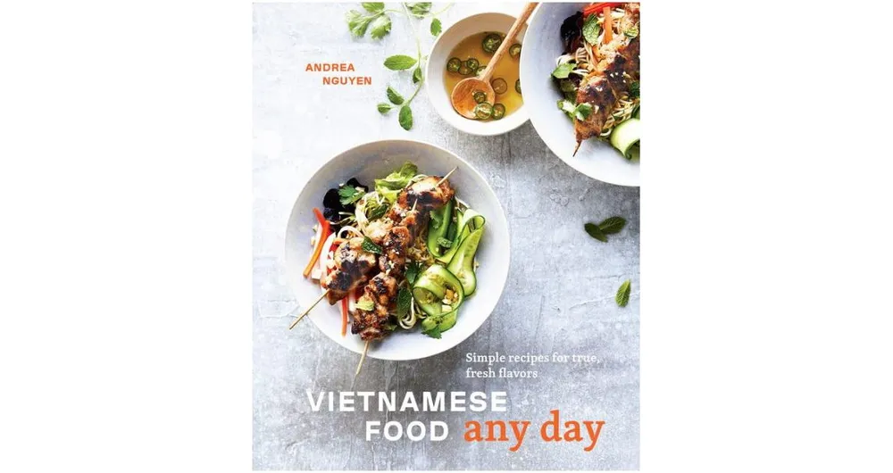 Vietnamese Food Any Day: Simple Recipes for True, Fresh Flavors [A Cookbook] by Andrea Nguyen