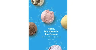 Hello, My Name Is Ice Cream: The Art and Science of the Scoop: A Cookbook by Dana Cree