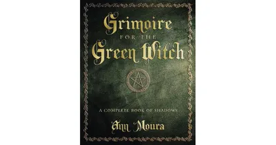 Grimoire for the Green Witch: A Complete Book of Shadows by Ann Moura