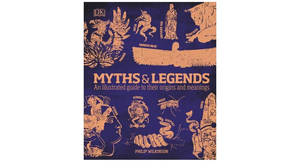 Myths and Legends: An Illustrated Guide to Their Origins and Meanings by Philip Wilkinson