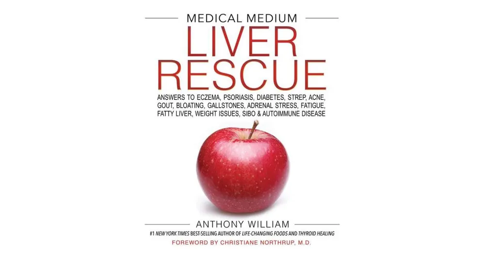 Medical Medium Liver Rescue: Answers to Eczema, Psoriasis, Diabetes, Strep, Acne, Gout, Bloating, Gallstones, Adrenal Stress, Fatigue, Fatty Liver, We