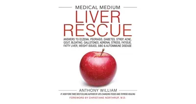 Medical Medium Liver Rescue: Answers to Eczema, Psoriasis, Diabetes, Strep, Acne, Gout, Bloating, Gallstones, Adrenal Stress, Fatigue, Fatty Liver, We