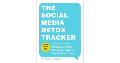 The Social Media Detox Tracker: A Journal to Stop Mindless Scrolling, Set Healthy Goals, and Take Back Your Time! by Courtney E. Ackerman