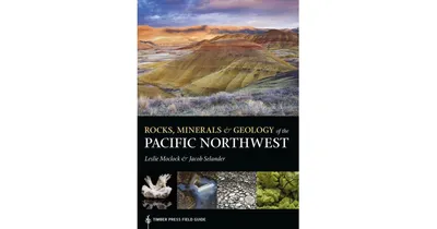 Rocks, Minerals, and Geology of the Pacific Northwest by Leslie Moclock