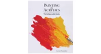 Painting in Acrylics: The Indispensable Guide by Lorena Kloosterboer