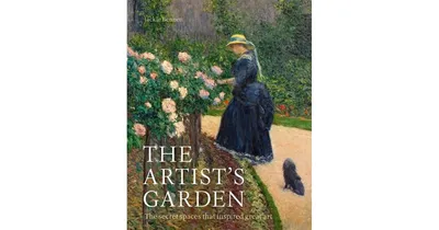 The Artist'S Garden: The Secret Spaces That Inspired Great Art by Jackie Bennett
