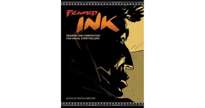 Framed Ink: Drawing and Composition for Visual Storytellers by Marcos Mateu
