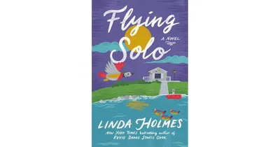 Flying Solo: A Novel by Linda Holmes