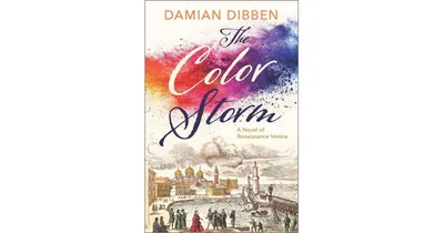 The Color Storm: A Novel of Renaissance Venice by Damian Dibben