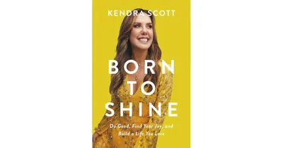 Born to Shine: Do Good, Find Your Joy, and Build a Life You Love by Kendra Scott