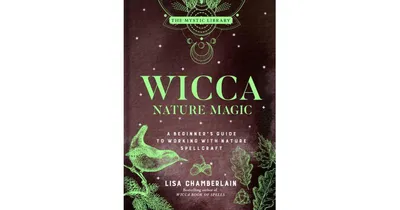 Wicca Nature Magic: A Beginner's Guide to Working with Nature Spellcraft by Lisa Chamberlain