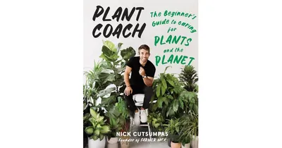 Plant Coach: The Beginner's Guide to Caring for Plants and the Planet by Nick Cutsumpas