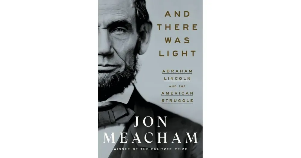 And There Was Light: Abraham Lincoln and the American Struggle by Jon Meacham